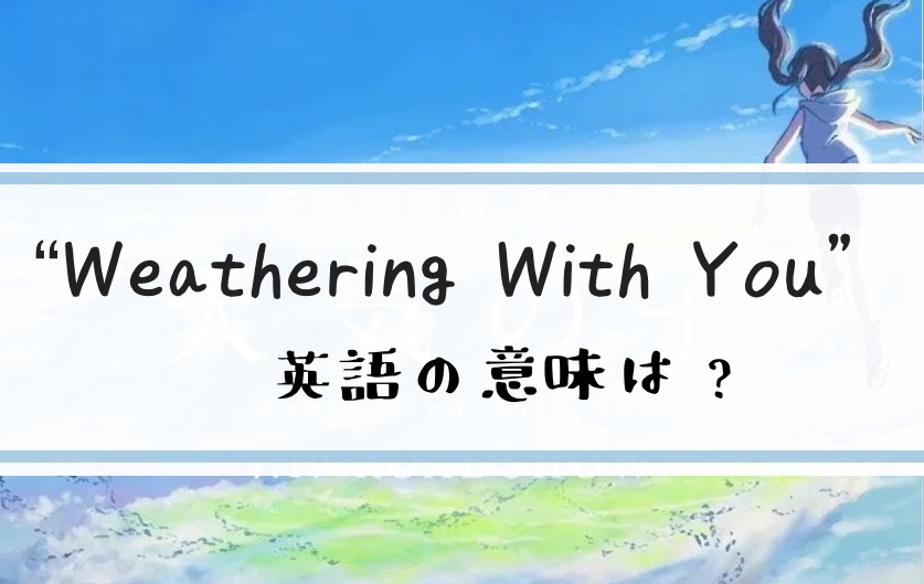 Weathering With You の意味は 天気の子 の英語名を解説 代olゆうちゃんの英語 転職ブログ